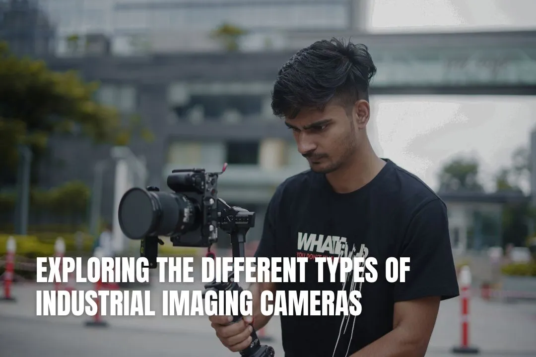 Exploring the Different Types of Industrial Imaging Cameras
