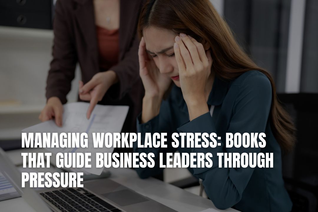 Managing Workplace Stress: Books That Guide Business Leaders Through Pressure