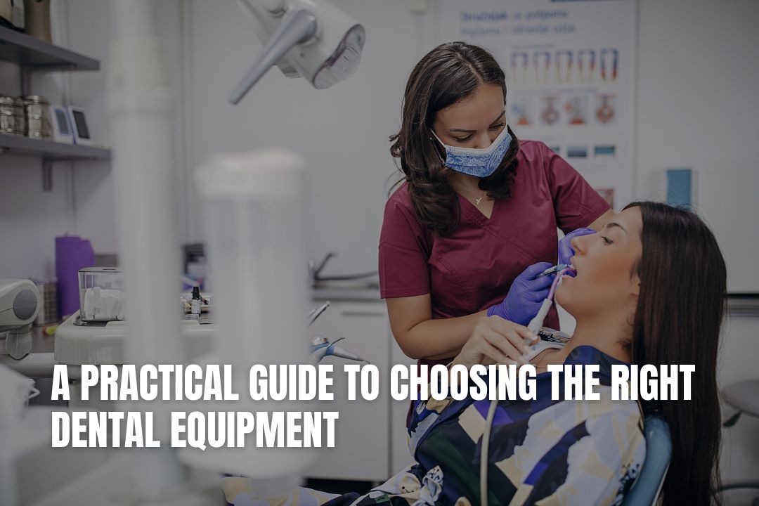 A Practical Guide to Choosing the Right Dental Equipment