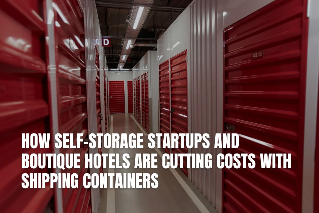 How Self-Storage Startups and Boutique Hotels Are Cutting Costs with Shipping Containers