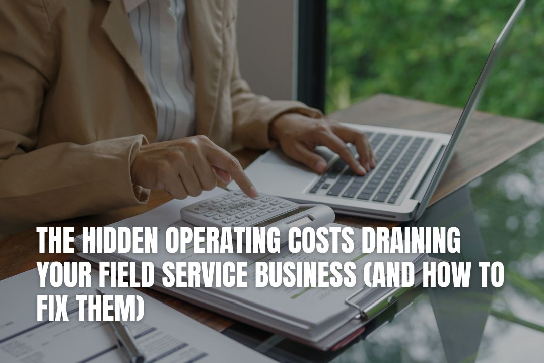 The Hidden Operating Costs Draining Your Field Service Business (And How to Fix Them)