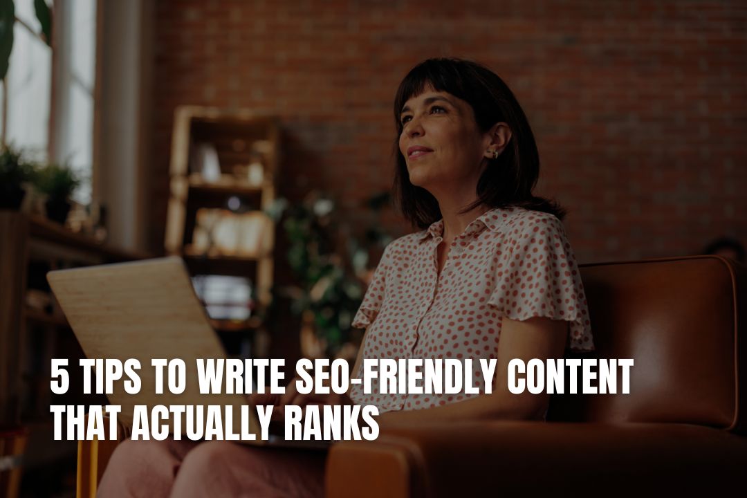 5 Tips To Write SEO-Friendly Content That Actually Ranks