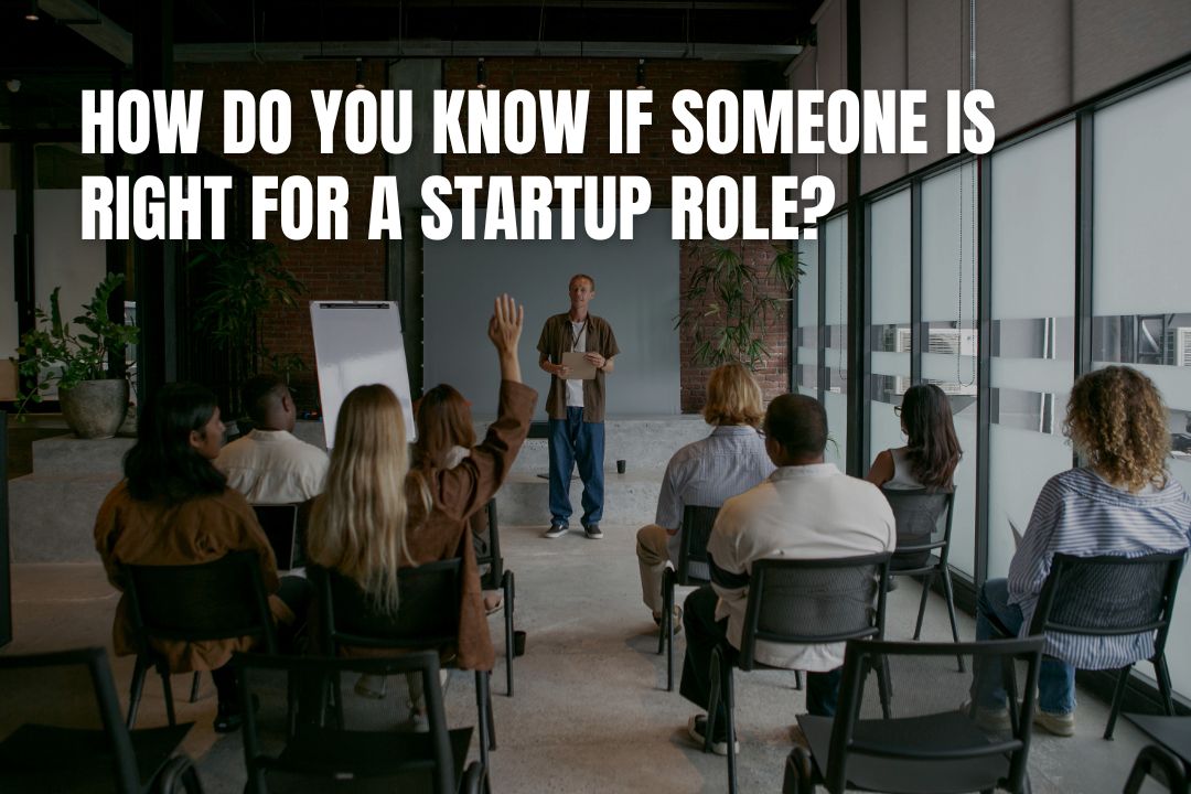 How Do You Know if Someone is Right for a Startup Role?