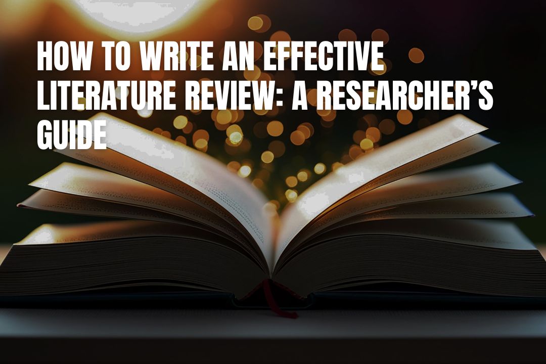How to Write an Effective Literature Review: A Researcher’s Guide