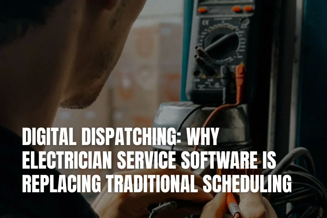 Digital Dispatching: Why Electrician Service Software Is Replacing Traditional Scheduling
