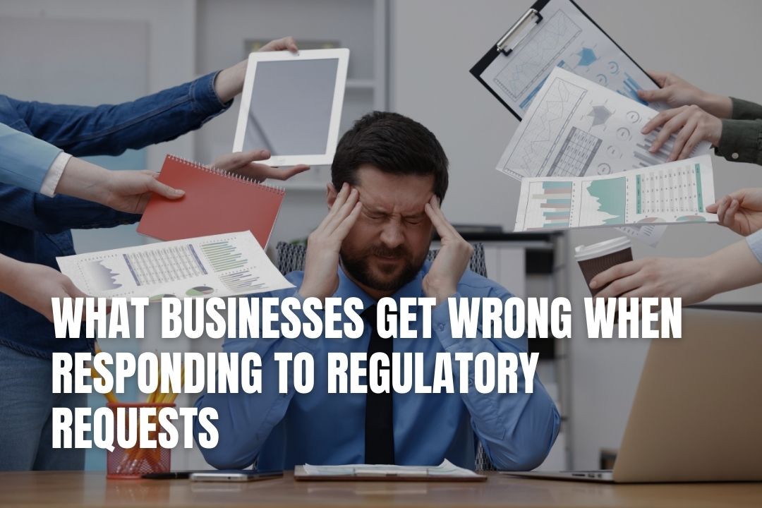 What Businesses Get Wrong When Responding to Regulatory Requests