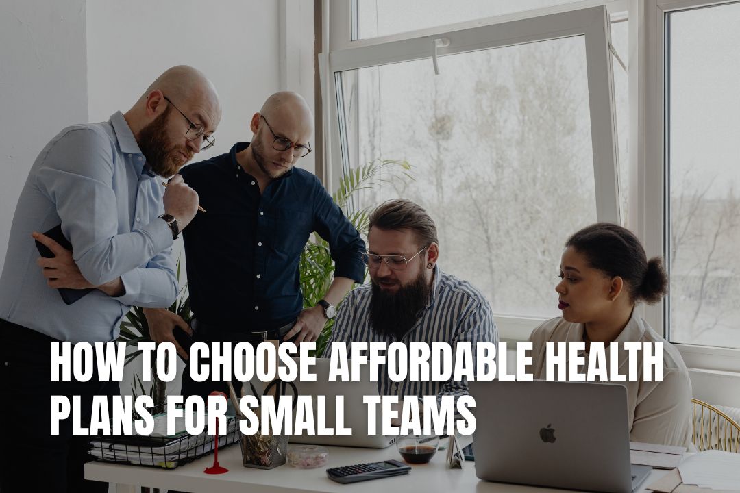 How to Choose Affordable Health Plans for Small Teams