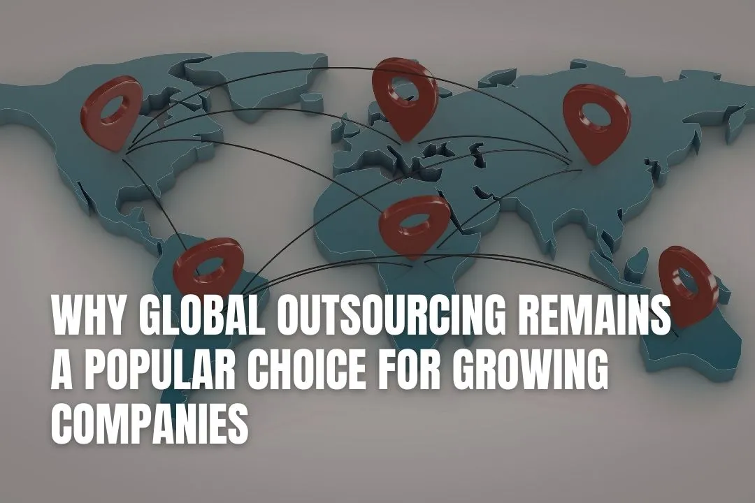 Why Global Outsourcing Remains a Popular Choice for Growing Companies