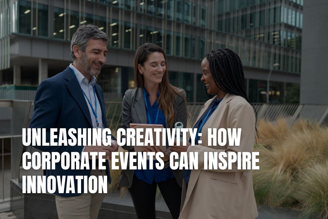 Unleashing Creativity: How Corporate Events Can Inspire Innovation