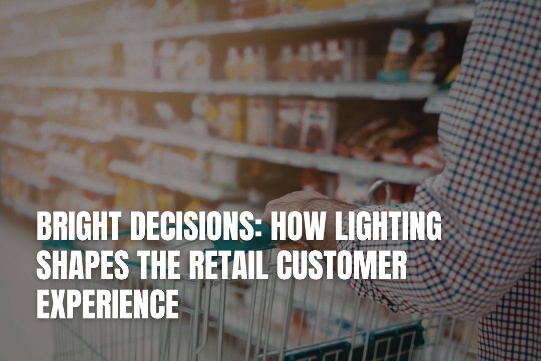 Bright Decisions: How Lighting Shapes The Retail Customer Experience