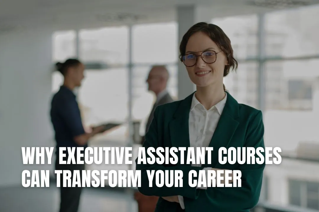 Why Executive Assistant Courses Can Transform Your Career