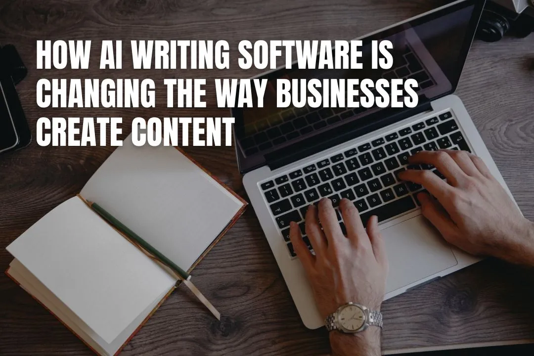 How AI Writing Software Is Changing the Way Businesses Create Content