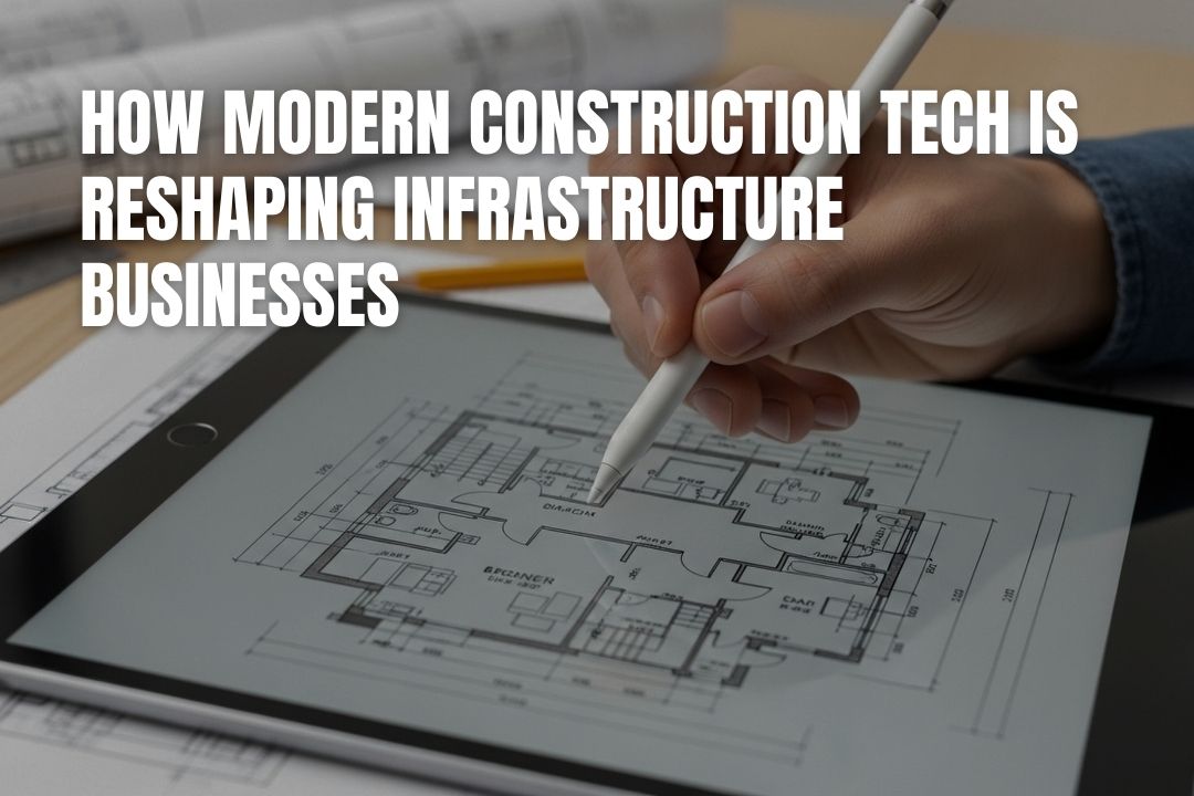 How Modern Construction Tech Is Reshaping Infrastructure Businesses