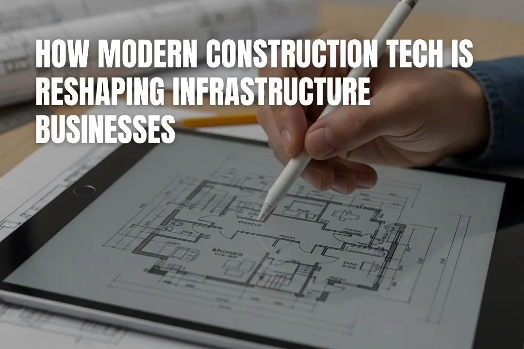 How Modern Construction Tech Is Reshaping Infrastructure Businesses