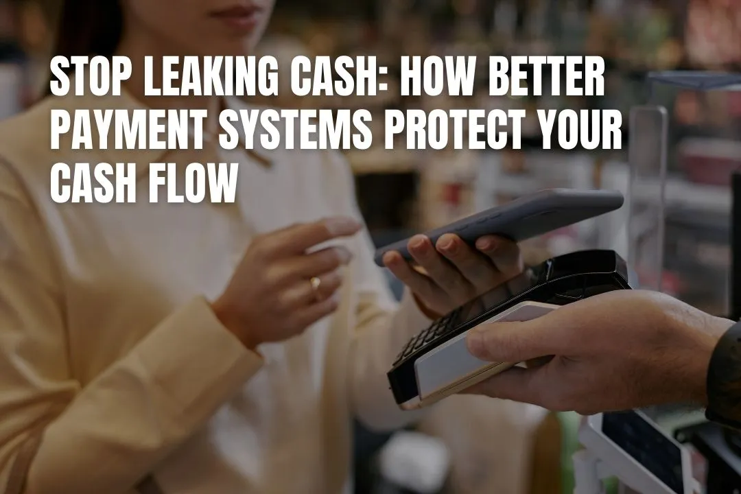 Stop Leaking Cash: How Better Payment Systems Protect Your Cash Flow