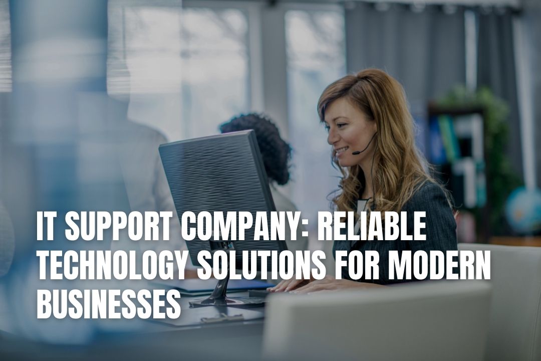 IT Support Company: Reliable Technology Solutions for Modern Businesses