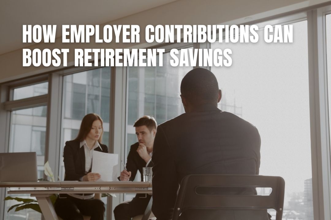 How Employer Contributions Can Boost Retirement Savings