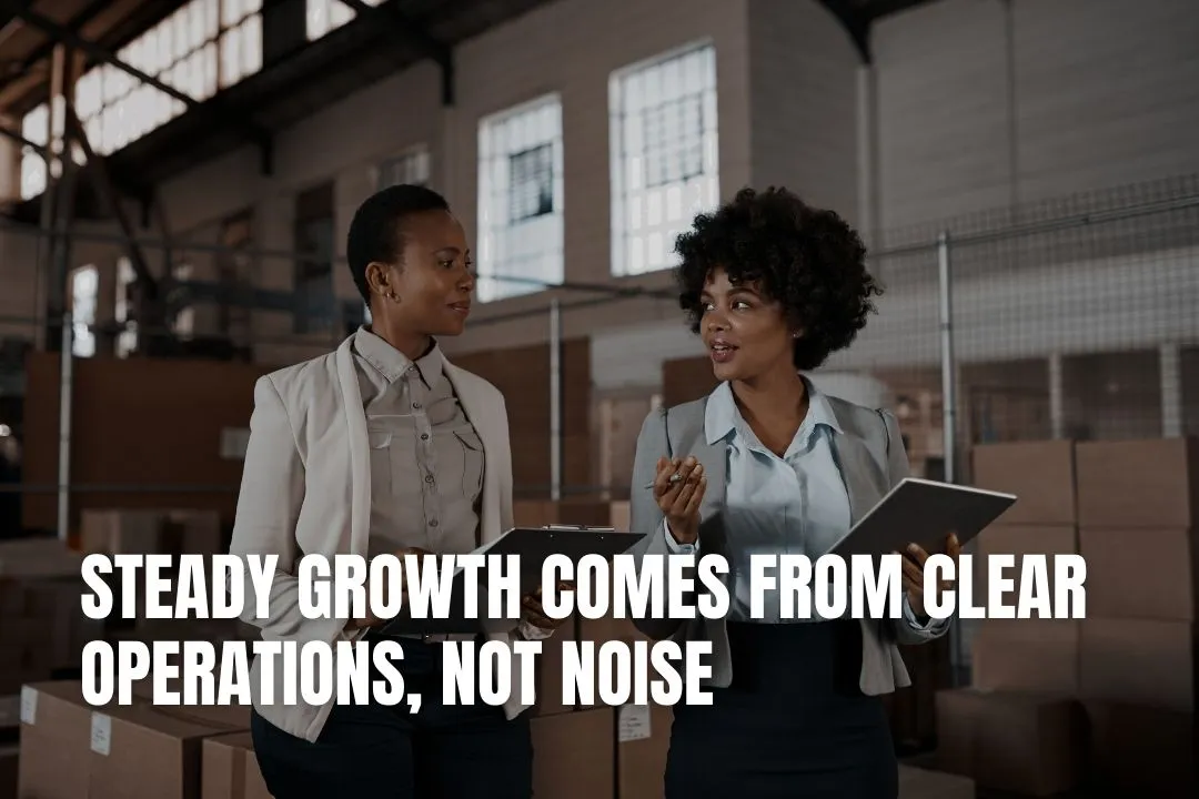 Steady Growth Comes From Clear Operations, Not Noise