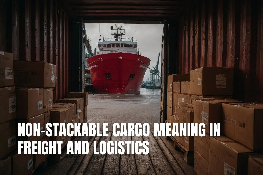 Non-Stackable Cargo Meaning in Freight and Logistics