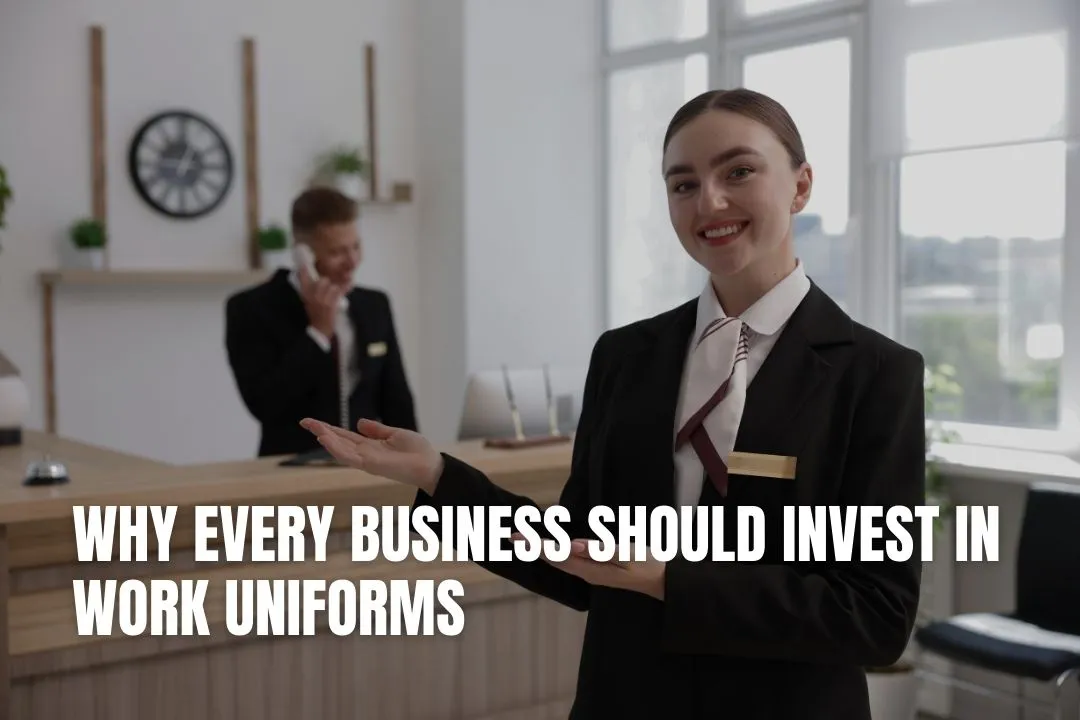 Why Every Business Should Invest in Work Uniforms