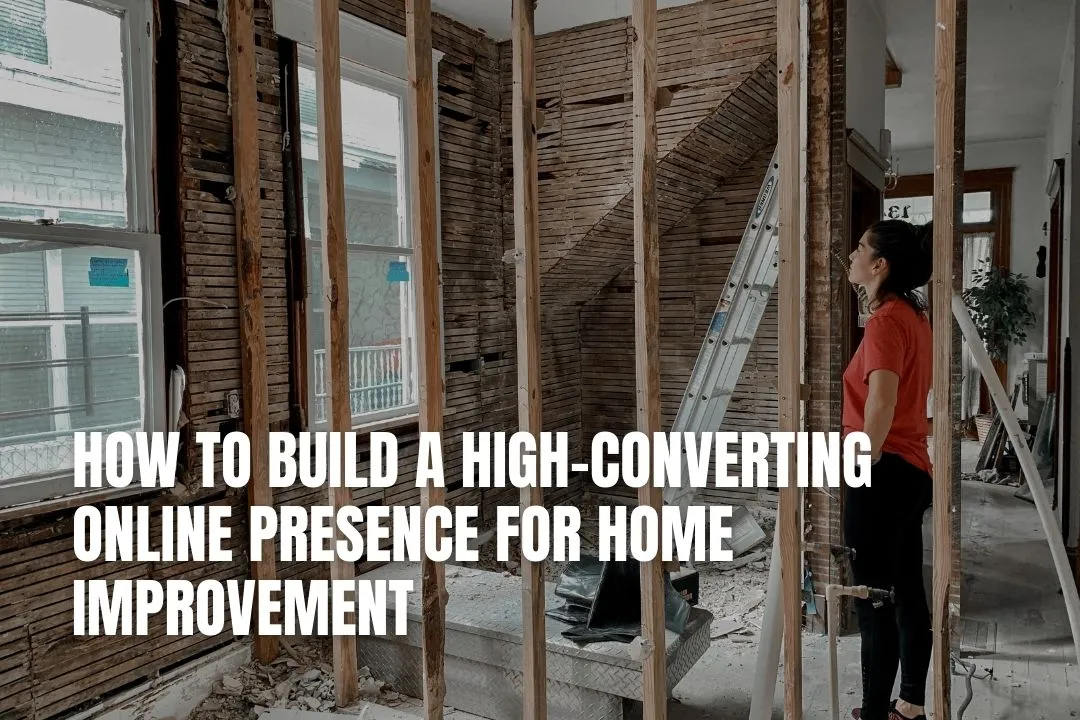 How to Build a High-Converting Online Presence for Home Improvement
