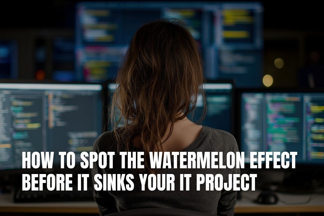 How to Spot the Watermelon Effect Before It Sinks Your IT Project