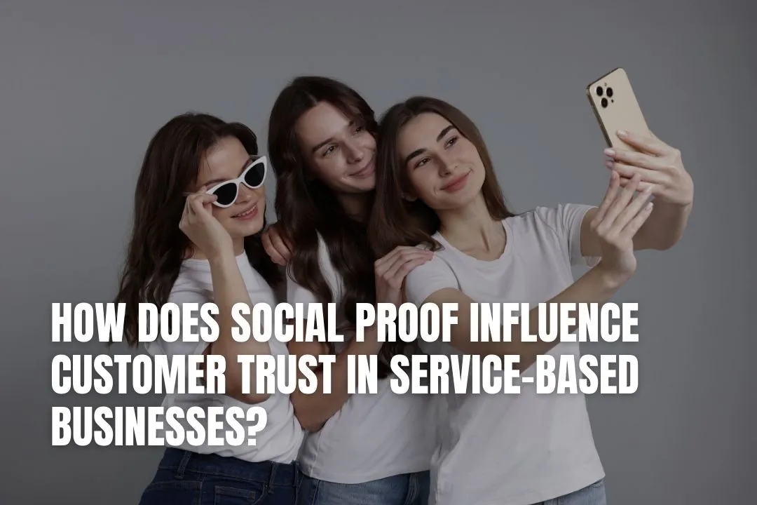 How Does Social Proof Influence Customer Trust in Service-Based Businesses?