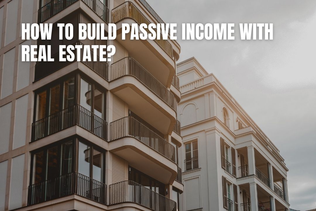 How to Build Passive Income with Real Estate?