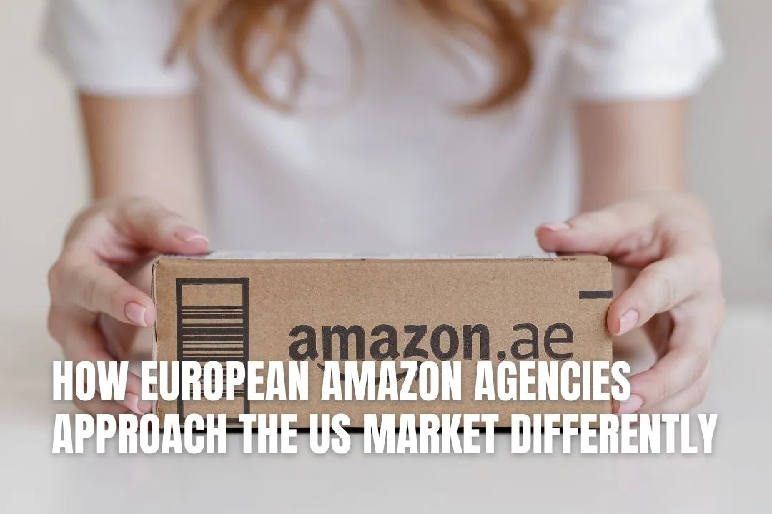How European Amazon Agencies Approach the US Market Differently