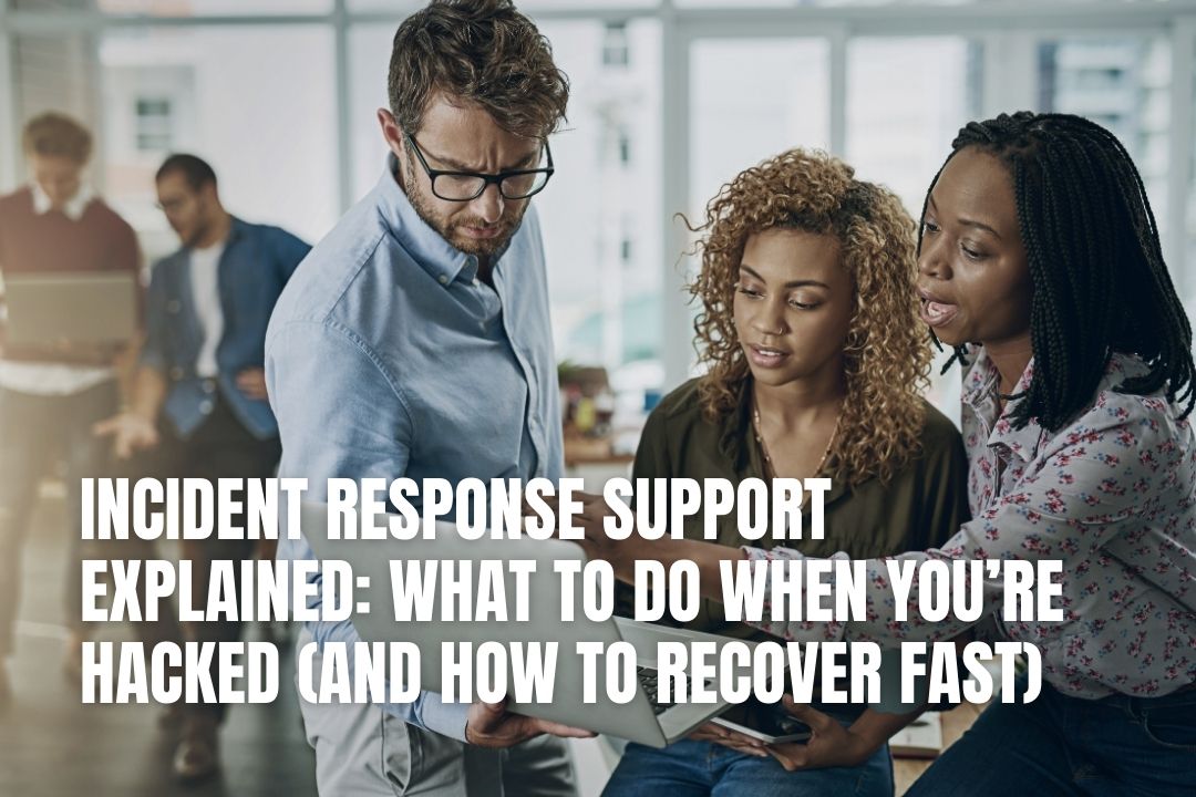 Incident Response Support Explained: What to Do When You’re Hacked (and How to Recover Fast)