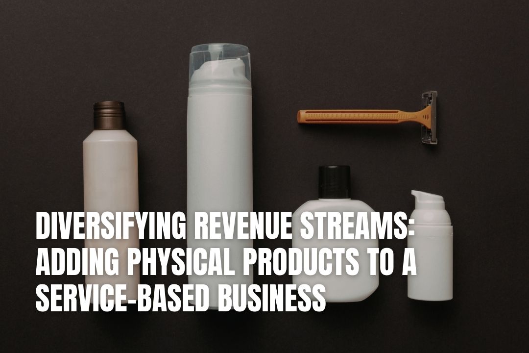 Diversifying Revenue Streams: Adding Physical Products to a Service-Based Business