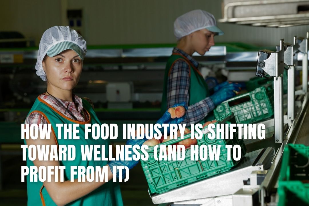 How the Food Industry Is Shifting Toward Wellness (And How to Profit From It)