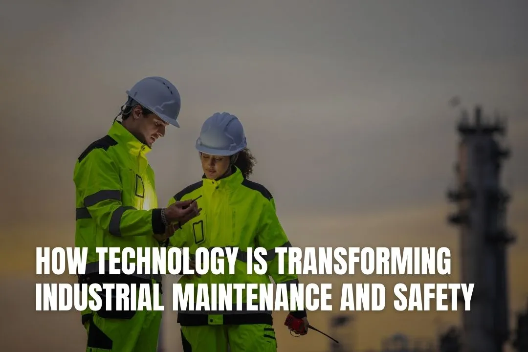 How Technology Is Transforming Industrial Maintenance and Safety 