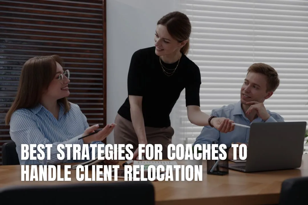 Best Strategies for Coaches to Handle Client Relocation