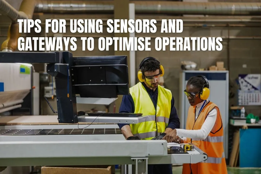 Tips for Using Sensors and Gateways to Optimise Operations