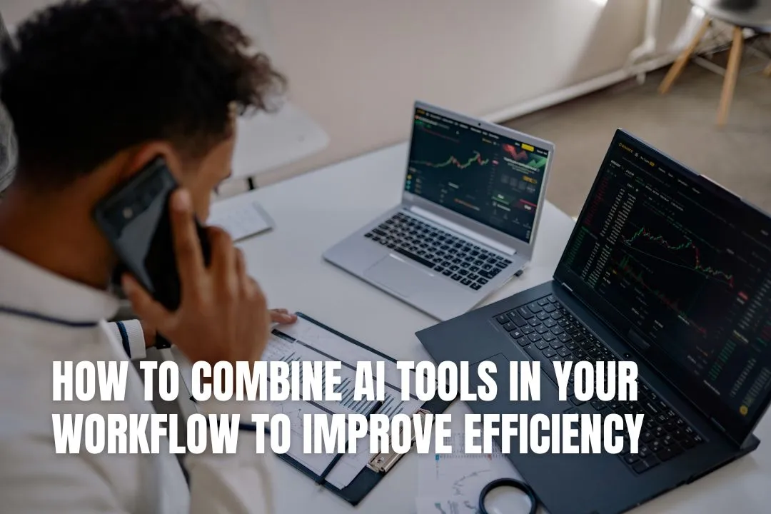 How to Combine AI Tools in Your Workflow to Improve Efficiency