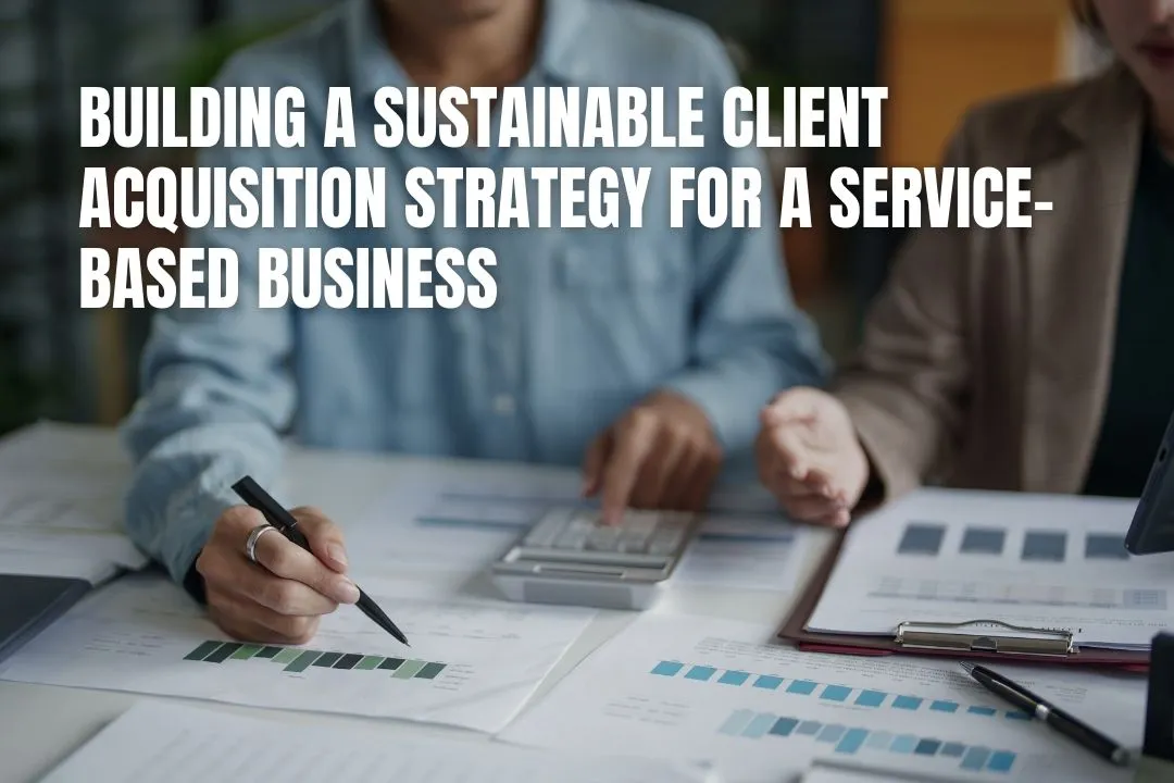 Building a Sustainable Client Acquisition Strategy for a Service-Based Business