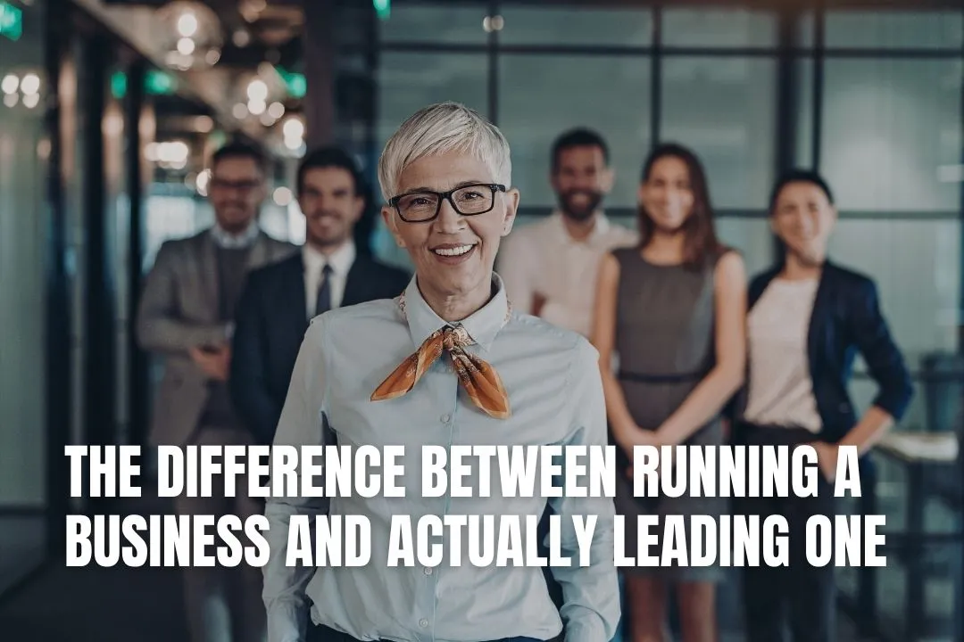 The Difference Between Running a Business and Actually Leading One