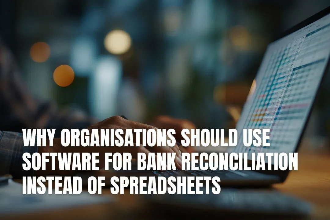 Why Organisations Should Use Software for Bank Reconciliation Instead of Spreadsheets