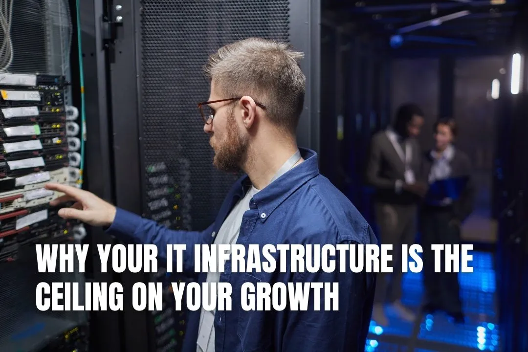 Why Your IT Infrastructure is the Ceiling on Your Growth