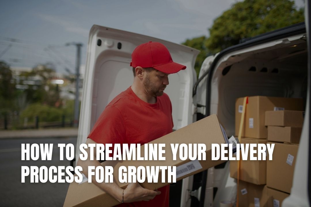 How to Streamline Your Delivery Process for Growth
