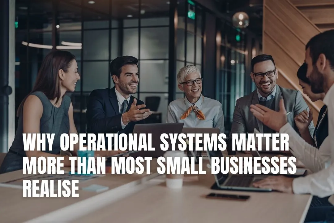 Why Operational Systems Matter More Than Most Small Businesses Realise