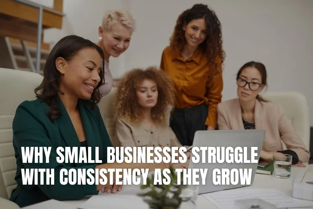 Why Small Businesses Struggle With Consistency as They Grow