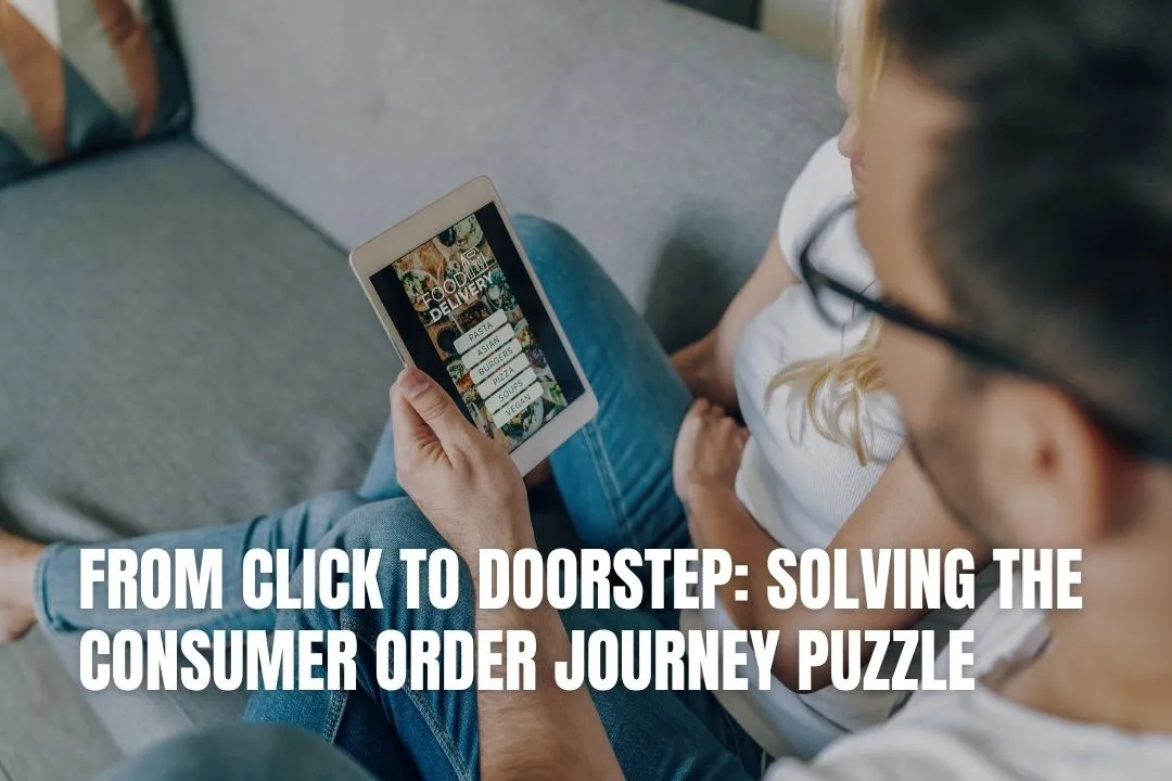 From Click To Doorstep: Solving The Consumer Order Journey Puzzle