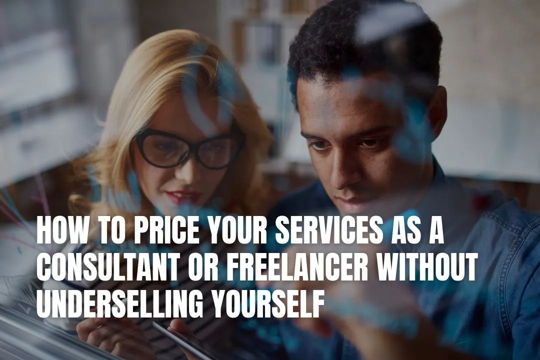 How to Price Your Services as a Consultant or Freelancer Without Underselling Yourself