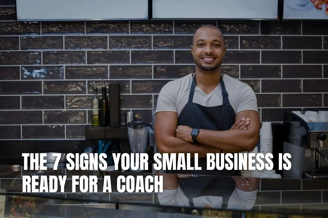 The 7 Signs Your Small Business Is Ready for a Coach
