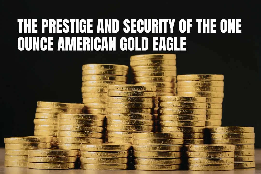 The Prestige and Security of the One Ounce American Gold Eagle