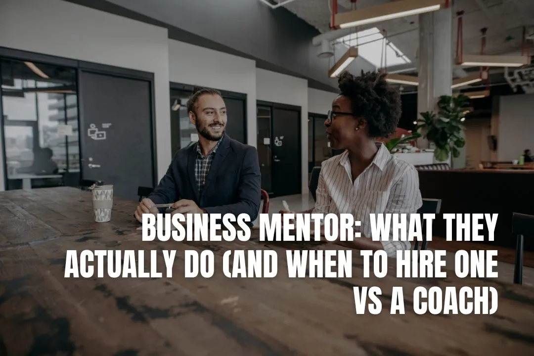 Business Mentor: What They Actually Do (And When to Hire One vs a Coach)
