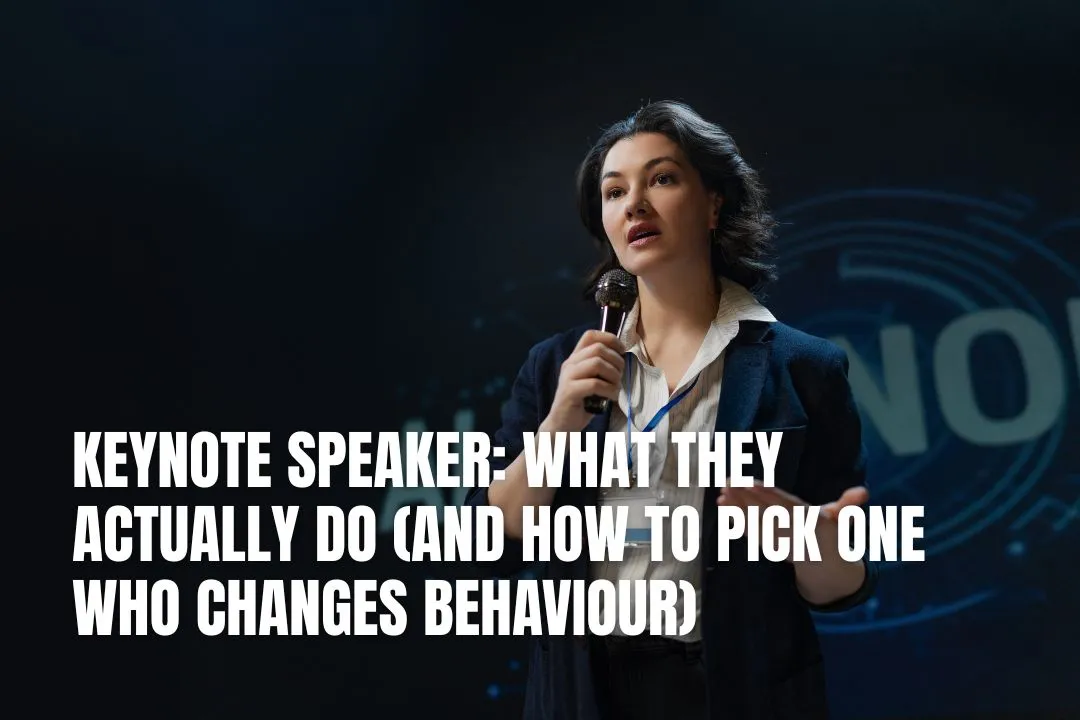 Keynote Speaker: What They Actually Do (And How to Pick One Who Changes Behaviour)