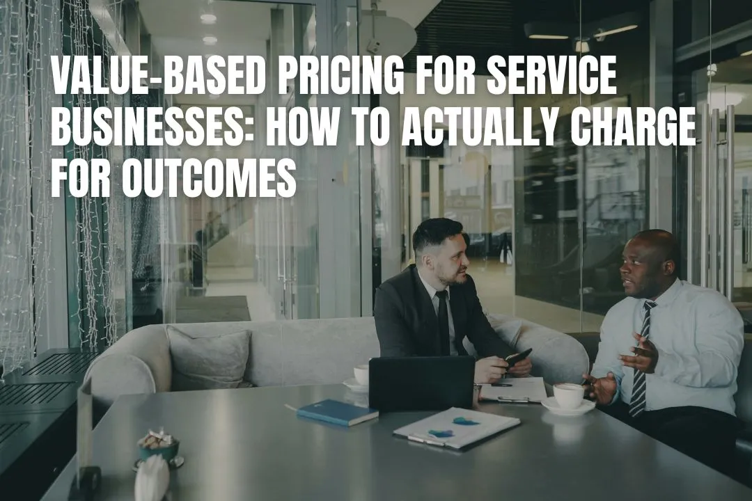 Value-Based Pricing for Service Businesses: How to Charge for Outcomes (Not Hours)